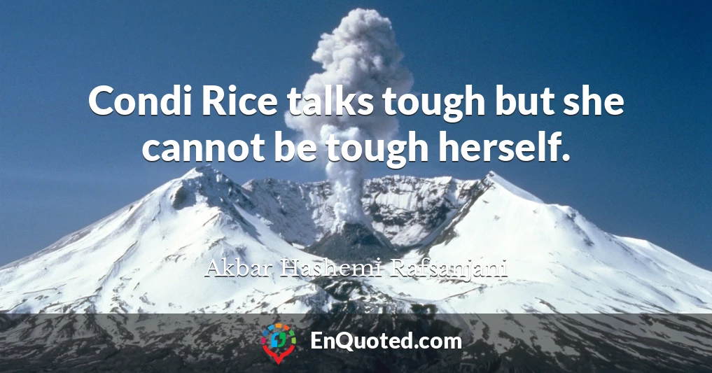 Condi Rice talks tough but she cannot be tough herself.