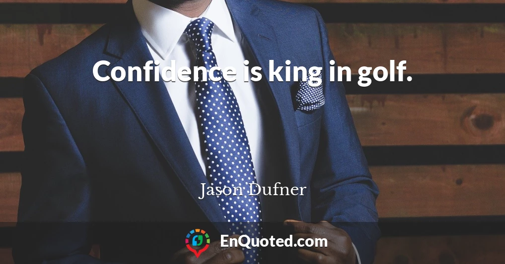 Confidence is king in golf.