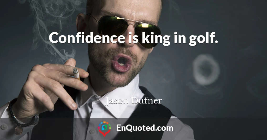 Confidence is king in golf.