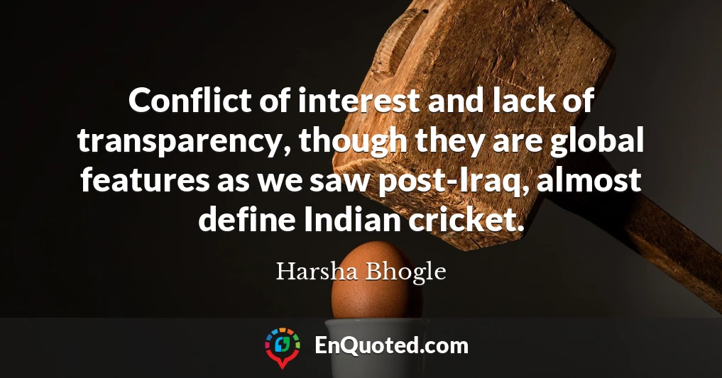 Conflict of interest and lack of transparency, though they are global features as we saw post-Iraq, almost define Indian cricket.