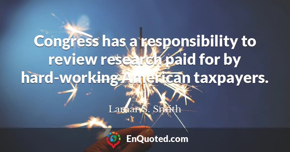 Congress has a responsibility to review research paid for by hard-working American taxpayers.
