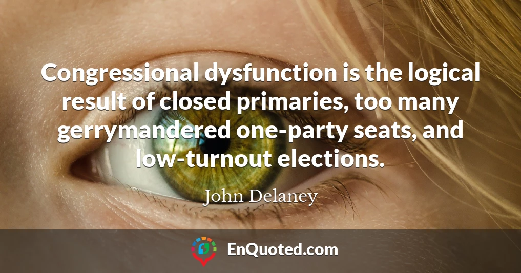 Congressional dysfunction is the logical result of closed primaries, too many gerrymandered one-party seats, and low-turnout elections.