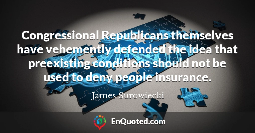 Congressional Republicans themselves have vehemently defended the idea that preexisting conditions should not be used to deny people insurance.