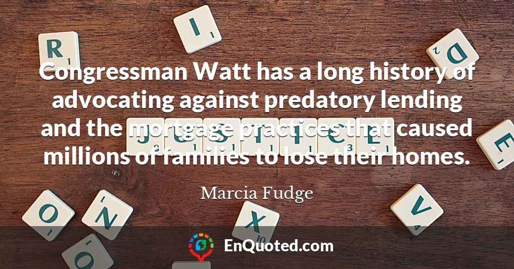 Congressman Watt has a long history of advocating against predatory lending and the mortgage practices that caused millions of families to lose their homes.