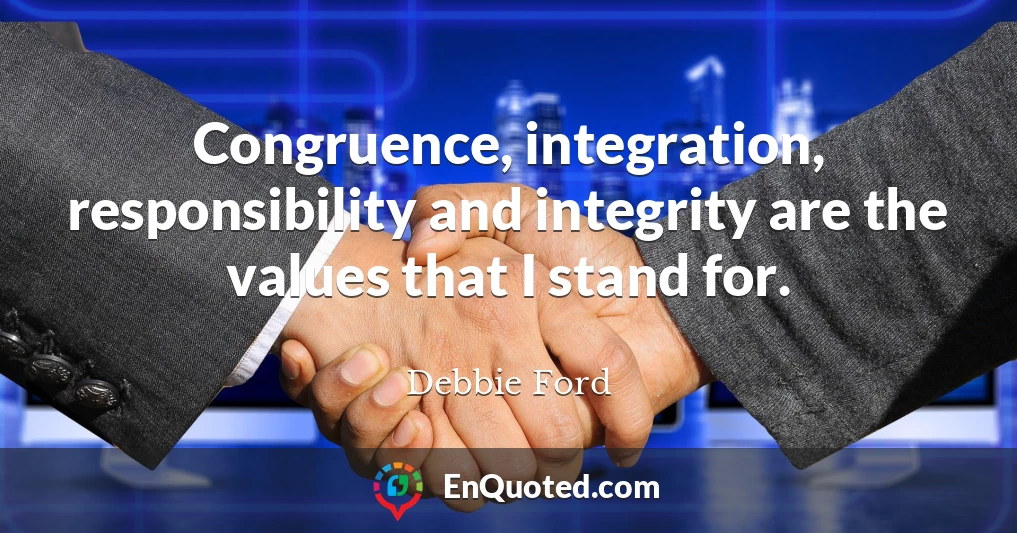 Congruence, integration, responsibility and integrity are the values that I stand for.