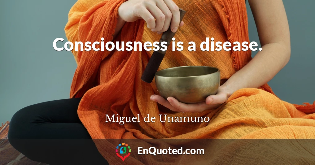 Consciousness is a disease.
