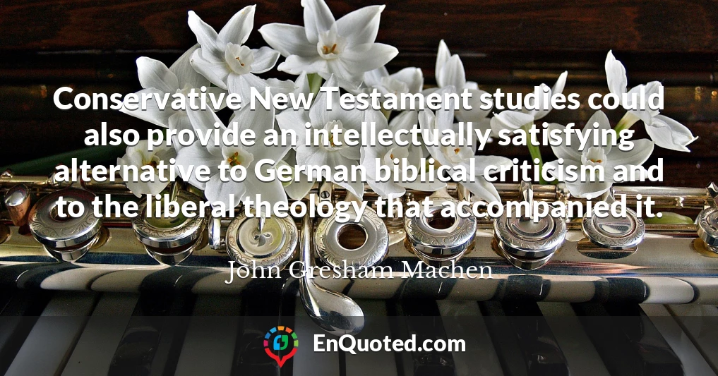 Conservative New Testament studies could also provide an intellectually satisfying alternative to German biblical criticism and to the liberal theology that accompanied it.