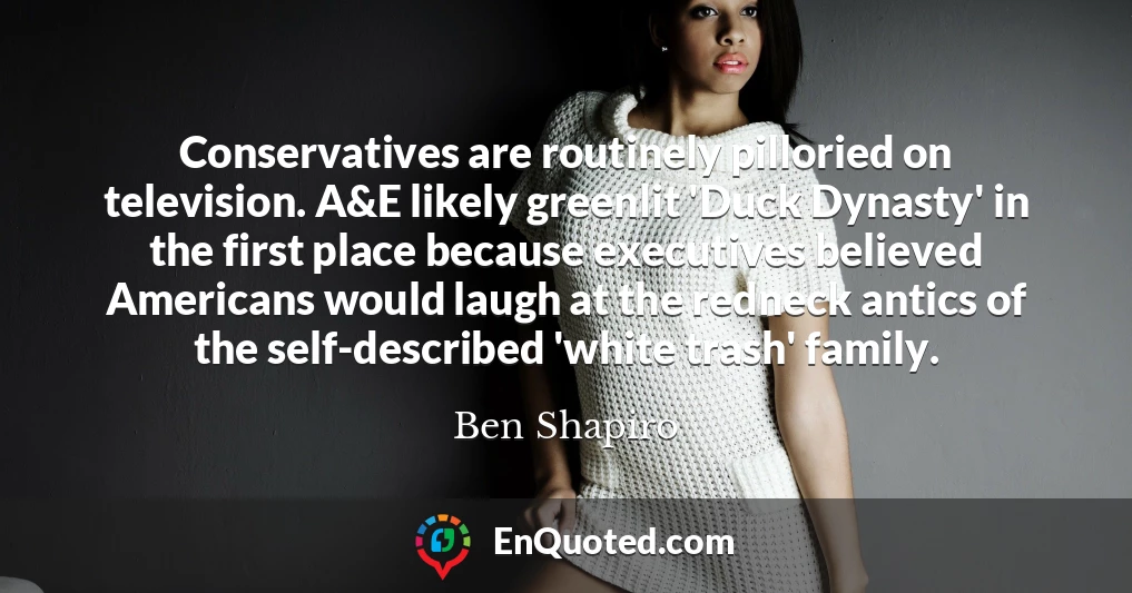 Conservatives are routinely pilloried on television. A&E likely greenlit 'Duck Dynasty' in the first place because executives believed Americans would laugh at the redneck antics of the self-described 'white trash' family.