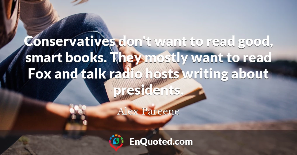 Conservatives don't want to read good, smart books. They mostly want to read Fox and talk radio hosts writing about presidents.