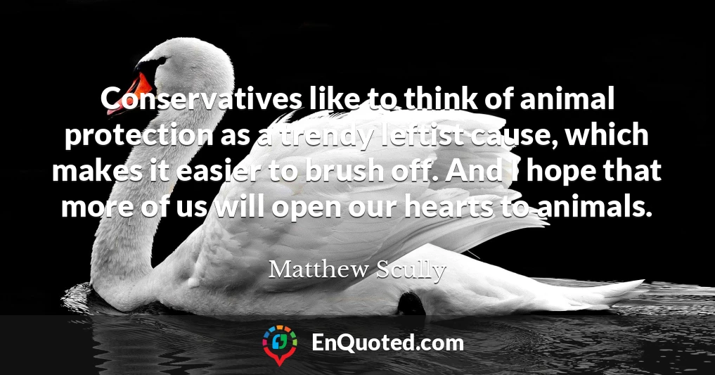 Conservatives like to think of animal protection as a trendy leftist cause, which makes it easier to brush off. And I hope that more of us will open our hearts to animals.