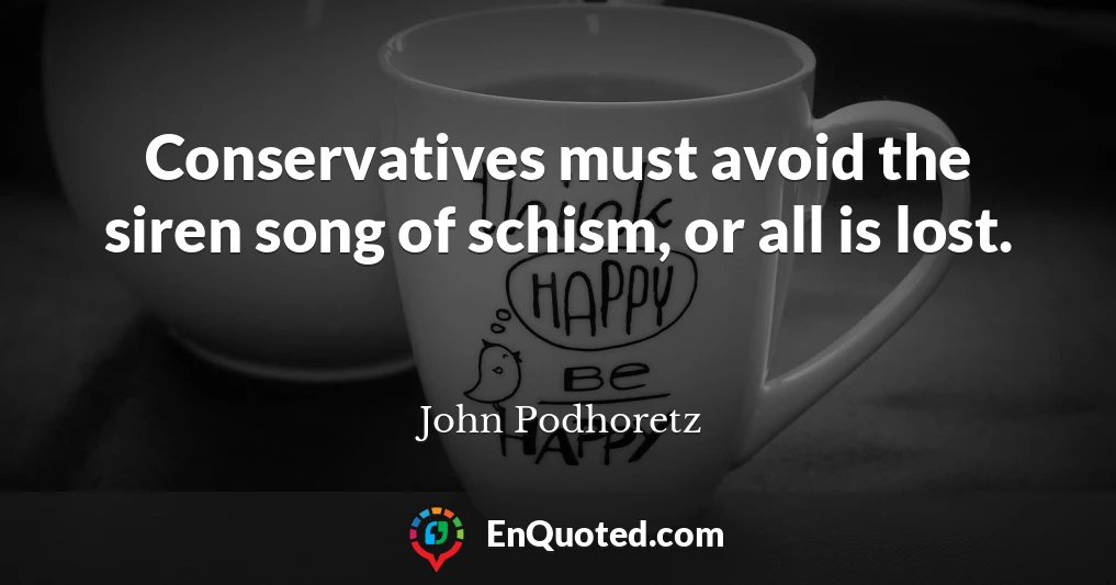 Conservatives must avoid the siren song of schism, or all is lost.