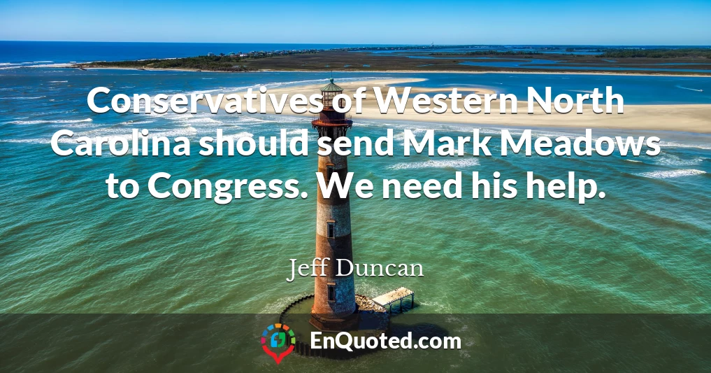 Conservatives of Western North Carolina should send Mark Meadows to Congress. We need his help.