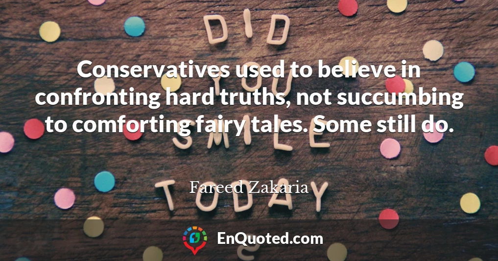Conservatives used to believe in confronting hard truths, not succumbing to comforting fairy tales. Some still do.