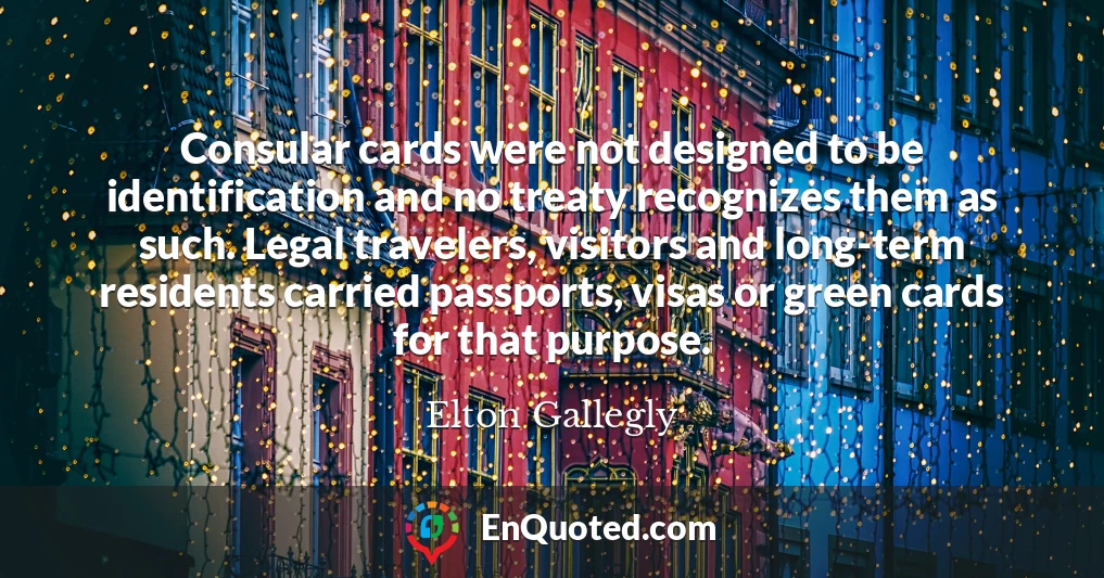 Consular cards were not designed to be identification and no treaty recognizes them as such. Legal travelers, visitors and long-term residents carried passports, visas or green cards for that purpose.