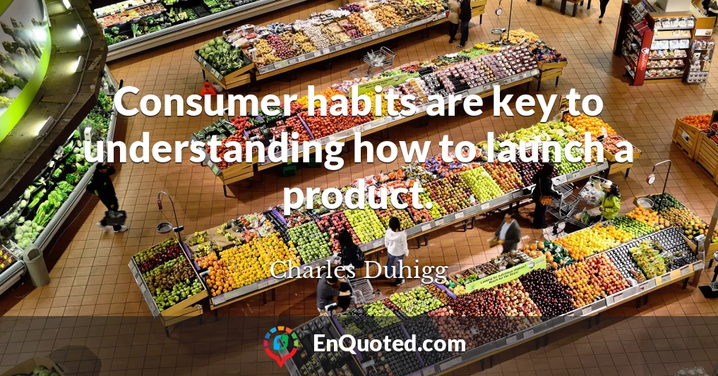 Consumer habits are key to understanding how to launch a product.
