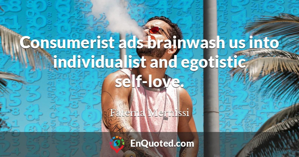 Consumerist ads brainwash us into individualist and egotistic self-love.