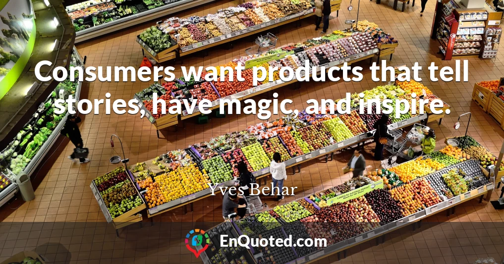 Consumers want products that tell stories, have magic, and inspire.