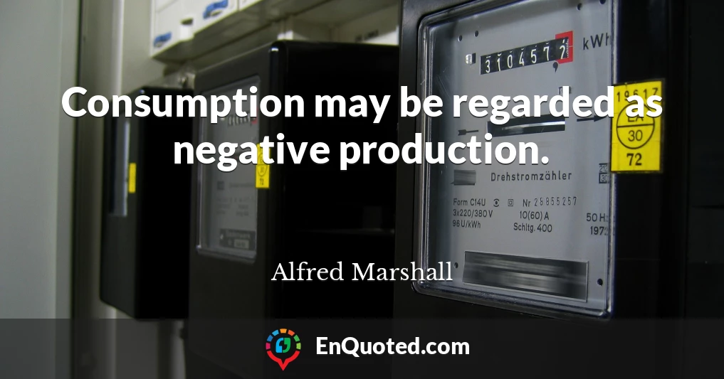 Consumption may be regarded as negative production.