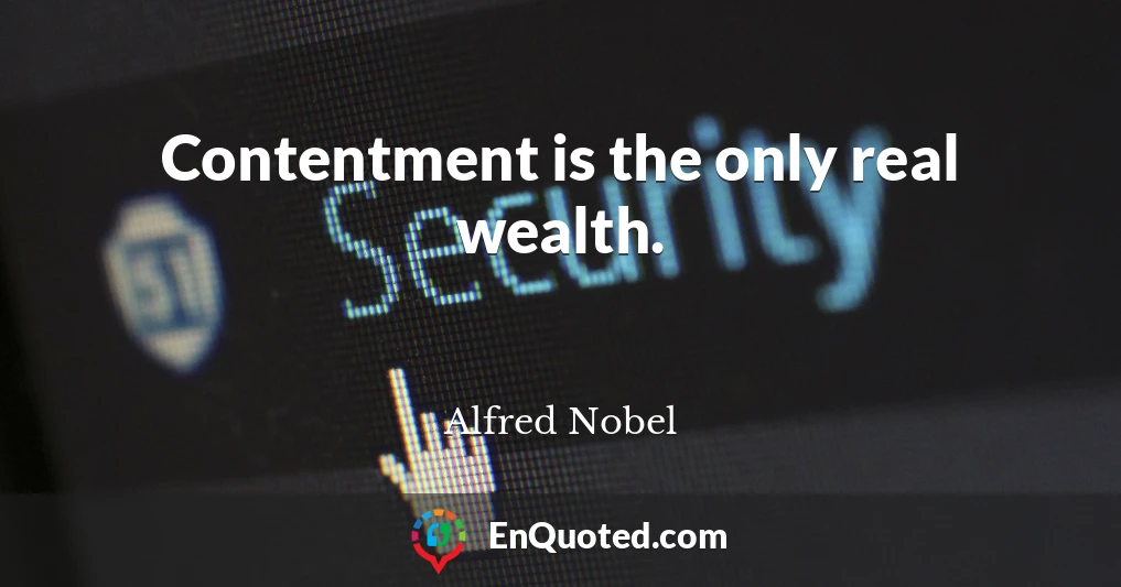 Contentment is the only real wealth.