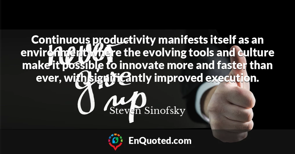 Continuous productivity manifests itself as an environment where the evolving tools and culture make it possible to innovate more and faster than ever, with significantly improved execution.
