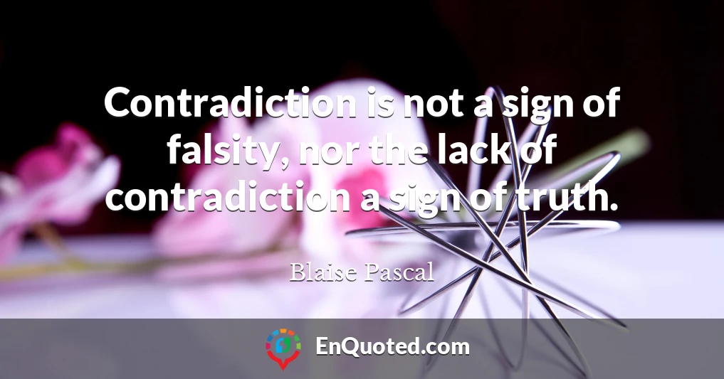 Contradiction is not a sign of falsity, nor the lack of contradiction a sign of truth.