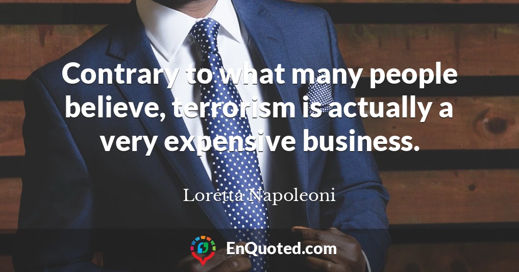 Contrary to what many people believe, terrorism is actually a very expensive business.