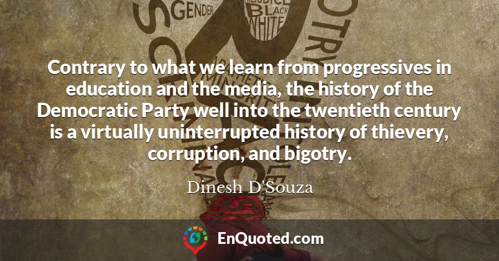 Contrary to what we learn from progressives in education and the media, the history of the Democratic Party well into the twentieth century is a virtually uninterrupted history of thievery, corruption, and bigotry.