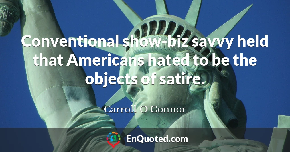Conventional show-biz savvy held that Americans hated to be the objects of satire.