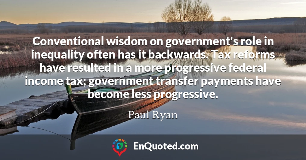 Conventional wisdom on government's role in inequality often has it backwards. Tax reforms have resulted in a more progressive federal income tax; government transfer payments have become less progressive.