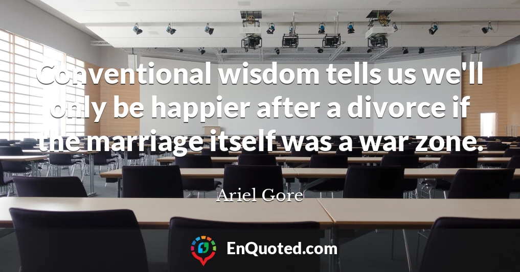 Conventional wisdom tells us we'll only be happier after a divorce if the marriage itself was a war zone.