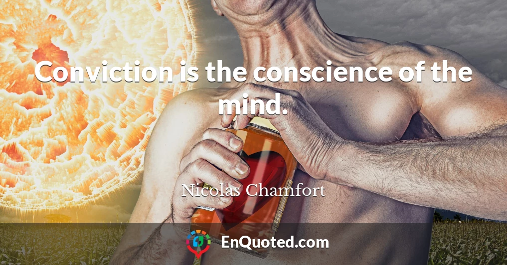 Conviction is the conscience of the mind.