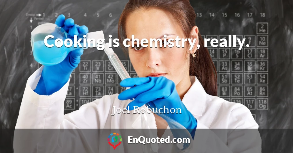 Cooking is chemistry, really.