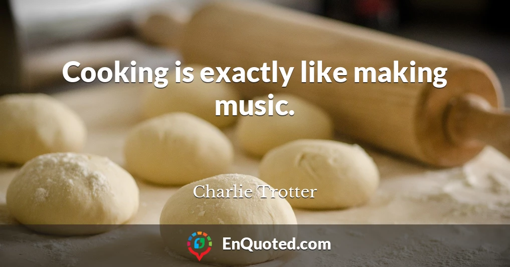 Cooking is exactly like making music.