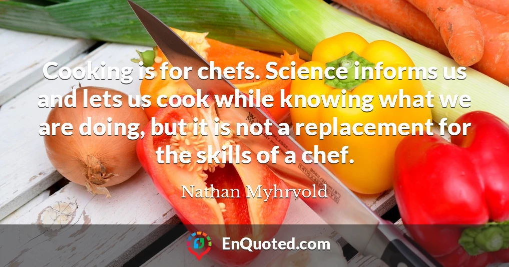Cooking is for chefs. Science informs us and lets us cook while knowing what we are doing, but it is not a replacement for the skills of a chef.