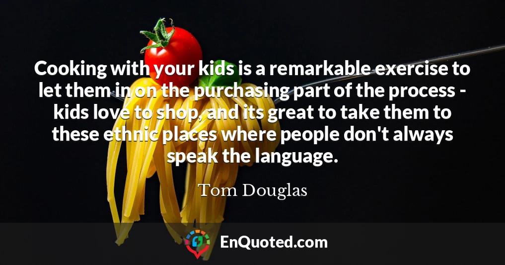 Cooking with your kids is a remarkable exercise to let them in on the purchasing part of the process - kids love to shop, and its great to take them to these ethnic places where people don't always speak the language.