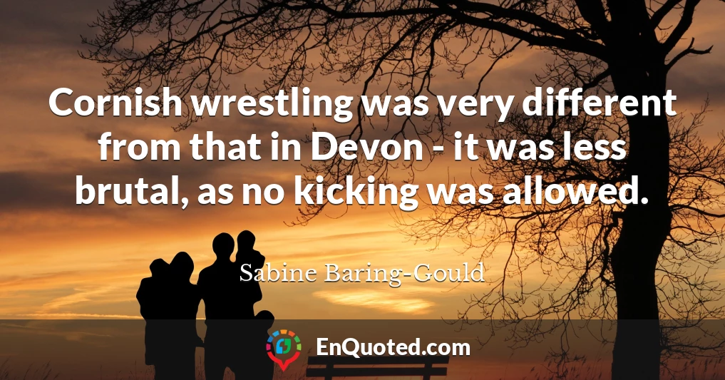 Cornish wrestling was very different from that in Devon - it was less brutal, as no kicking was allowed.