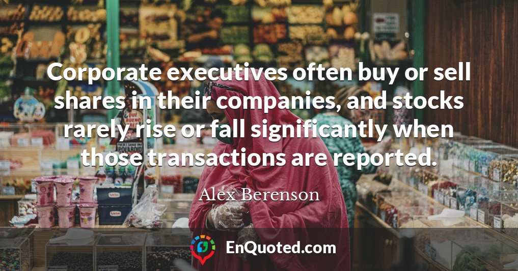Corporate executives often buy or sell shares in their companies, and stocks rarely rise or fall significantly when those transactions are reported.