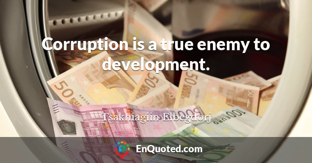 Corruption is a true enemy to development.