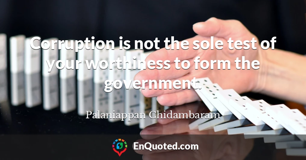 Corruption is not the sole test of your worthiness to form the government.