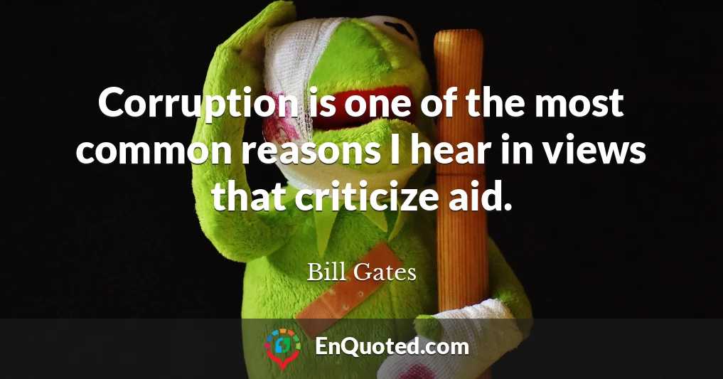 Corruption is one of the most common reasons I hear in views that criticize aid.