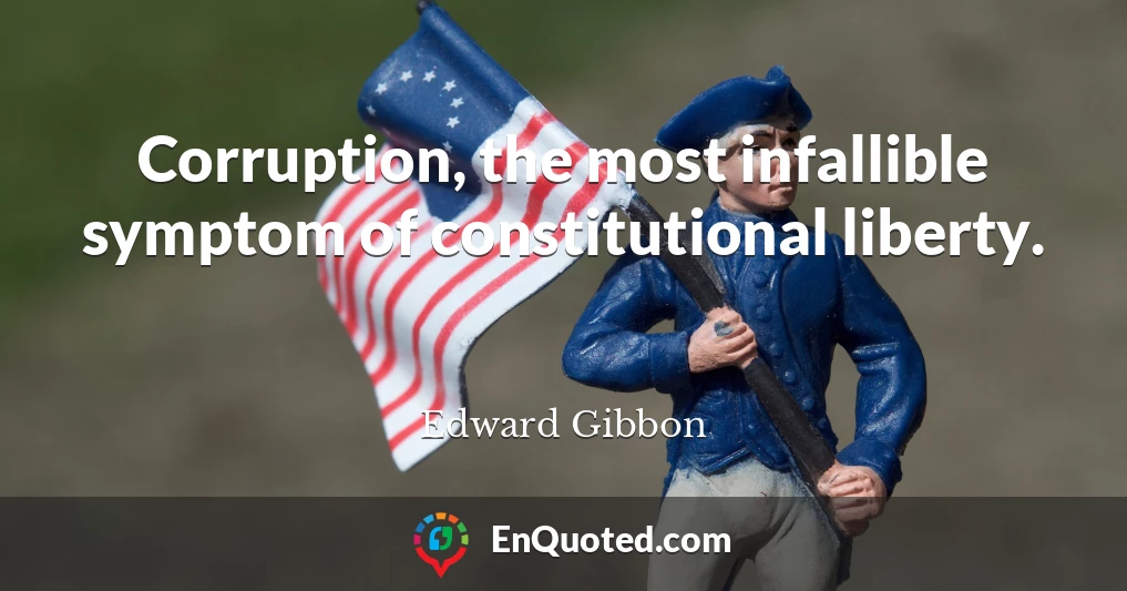 Corruption, the most infallible symptom of constitutional liberty.