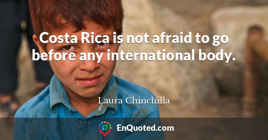Costa Rica is not afraid to go before any international body.