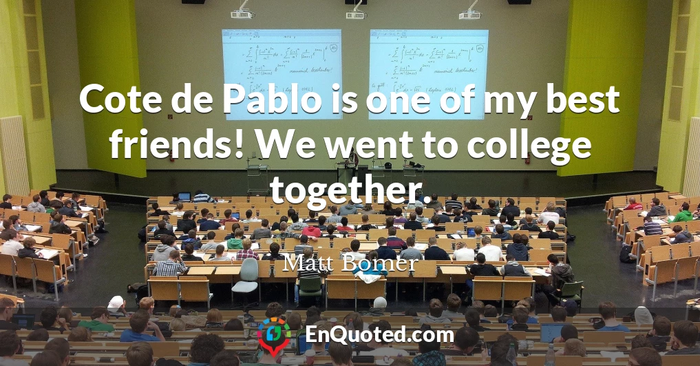 Cote de Pablo is one of my best friends! We went to college together.