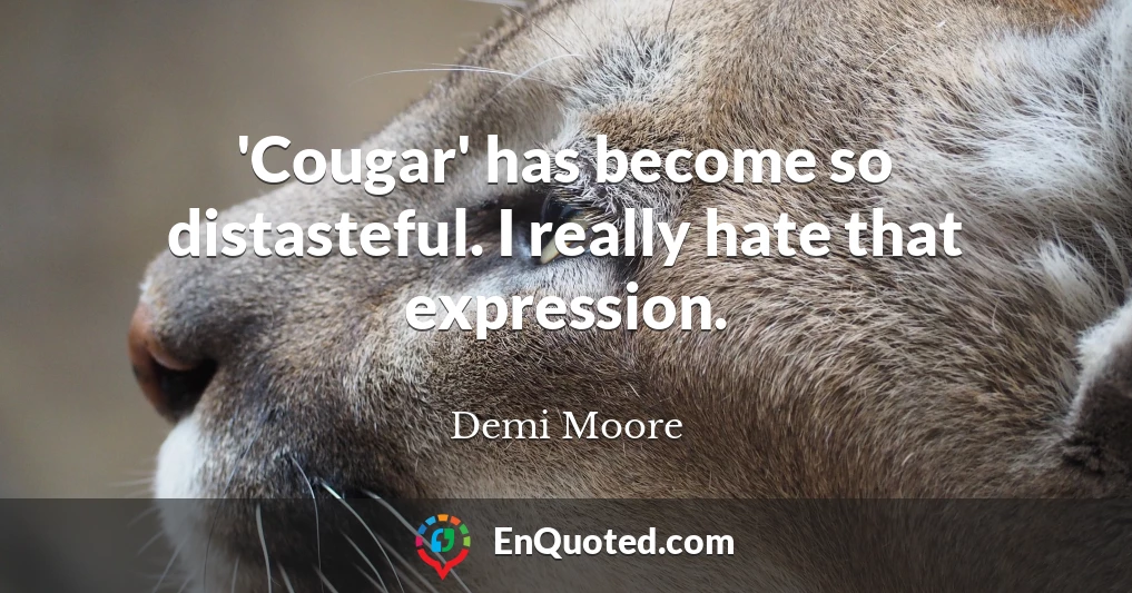 'Cougar' has become so distasteful. I really hate that expression.
