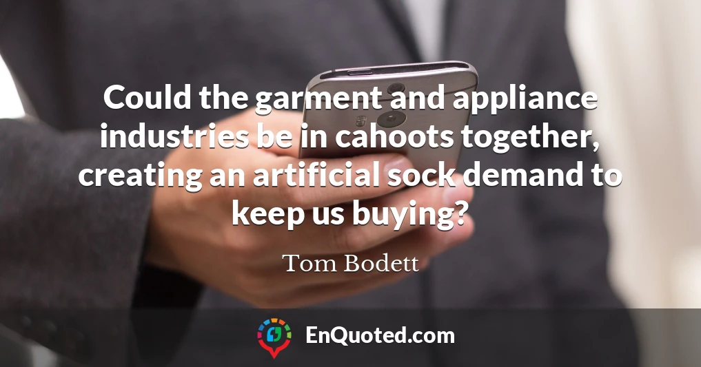 Could the garment and appliance industries be in cahoots together, creating an artificial sock demand to keep us buying?