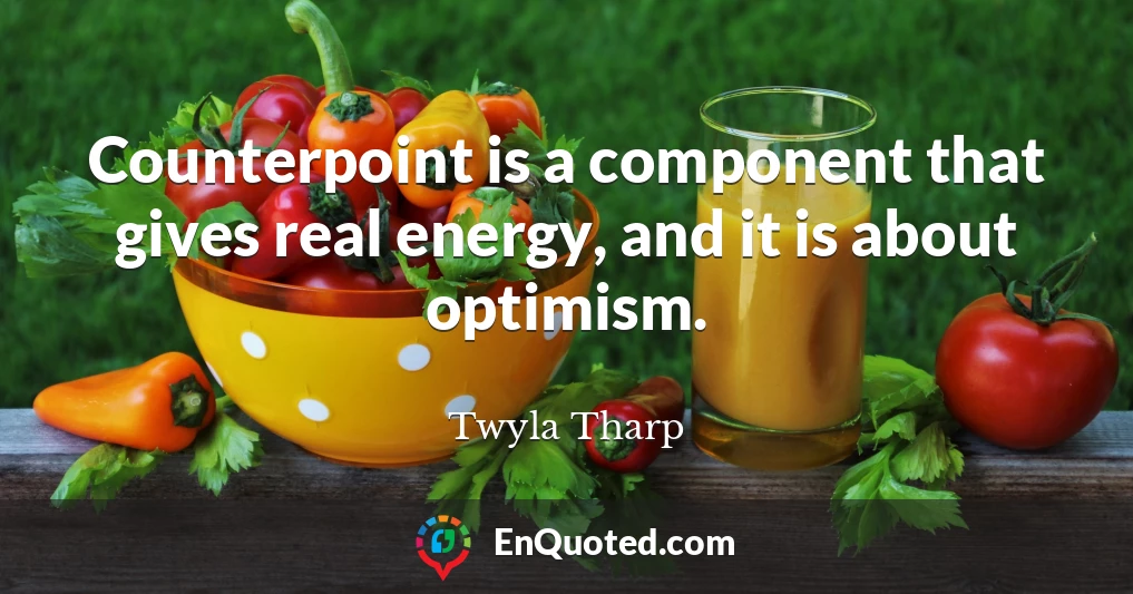 Counterpoint is a component that gives real energy, and it is about optimism.