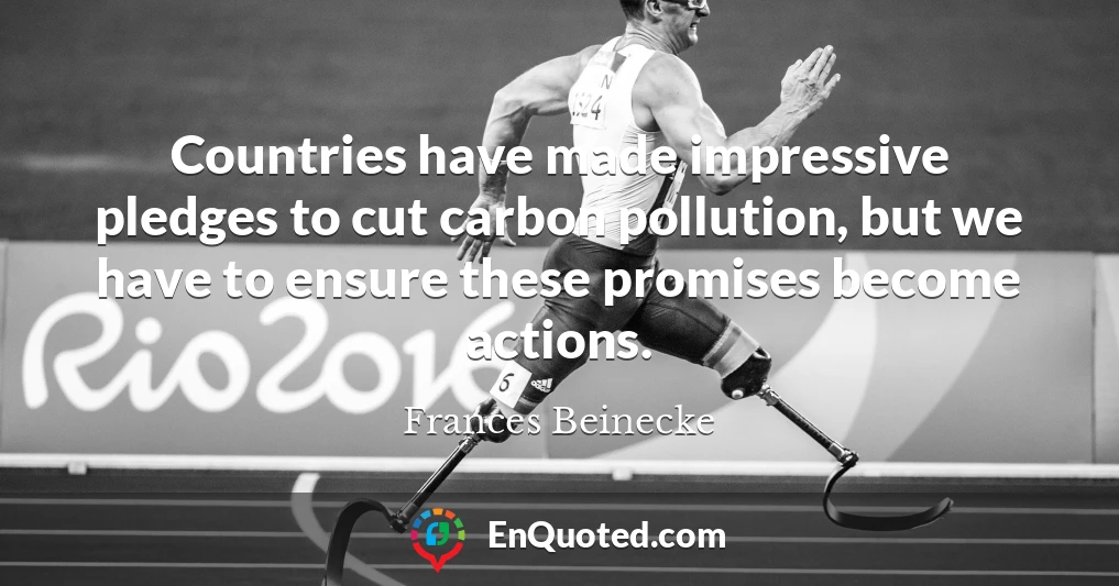 Countries have made impressive pledges to cut carbon pollution, but we have to ensure these promises become actions.