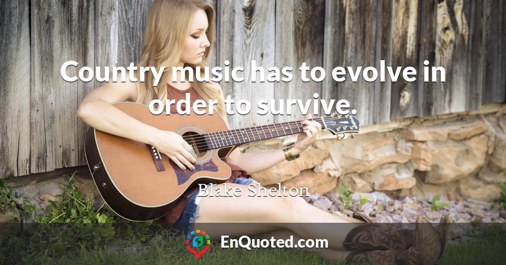 Country music has to evolve in order to survive.