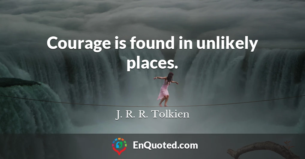 Courage is found in unlikely places.