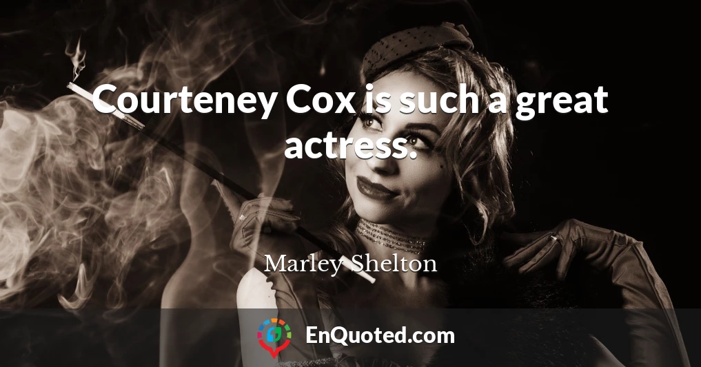 Courteney Cox is such a great actress.